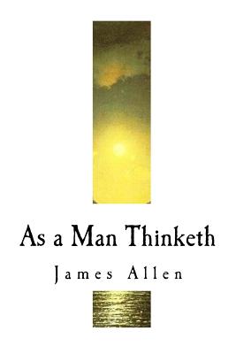 As a Man Thinketh: James Allen - James Allen
