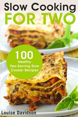 Slow Cooking for Two: 100 Healthy Two-Serving Slow Cooker Recipes - Louise Davidson