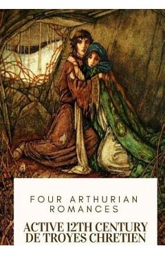Coperta cărții 'Four Arthurian Romances - William Wistar Comfort'