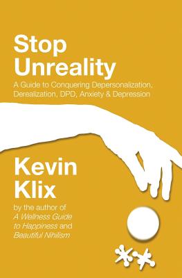 Stop Unreality, Second Edition: A Guide to Conquering Depersonalization, Derealization, DPD, Anxiety & Depression (Newest Edition) - Kevin Klix