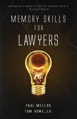 Memory Skills for Lawyers: Becoming a More Effective Lawyer with a Trained Brain - Tom Howe