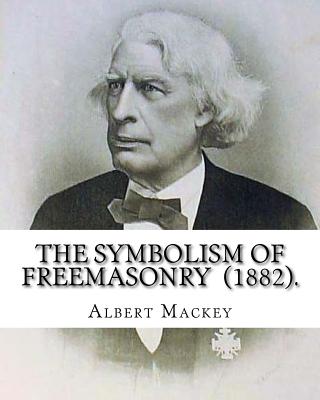 The Symbolism of Freemasonry (1882). By: Albert Mackey: (World's classic's) - Albert Mackey