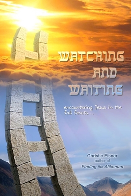 Watching and Waiting: Encountering Jesus in the Fall Feasts - Christie Eisner