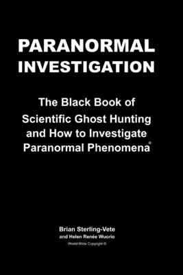 Paranormal Investigation: The Black Book of Scientific Ghost Hunting and How to Investigate Paranormal Phenomena - Helen Renee Wuorio