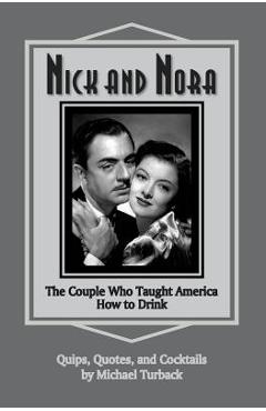 Poza produsului Nick and Nora: The Couple Who Taught America How to Drink - Michael Turback