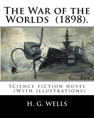 The War of the Worlds (1898). By: H. G. Wells: Science fiction novel (With illustrations) - H. G. Wells