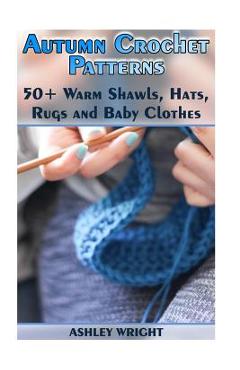 Coperta cărții 'Autumn Crochet Patterns: 50+ Warm Shawls, Hats, Rugs and Baby Clothes: (Crochet Patterns, Crochet Stitches) - Ashley'