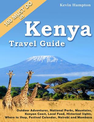 Kenya Travel Guide: Outdoor Adventures, National Parks, Mountains, Kenyan Coast, Local Food, Historical Sights, Where to Shop, Festival Ca - Kevin Hampton