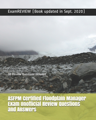 ASFPM Certified Floodplain Manager Exam Unofficial Review Questions and Answers: 90 Review Questions included - Examreview