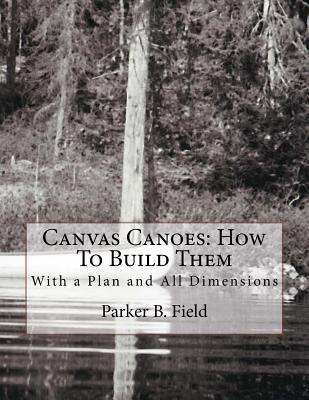 Canvas Canoes: How To Build Them: With a Plan and All Dimensions - Roger Chambers