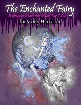 The Enchanted Fairy - A Grayscale Coloring Book for Adults: 25 Single Sided Grayscale Images of Molly Harrison Fairies - Molly Harrison