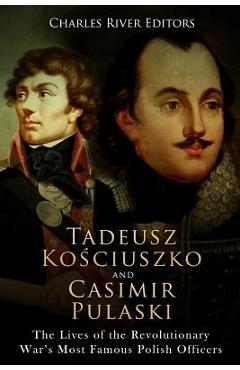 Coperta cărții 'Tadeusz Kosciuszko and Casimir Pulaski: The Lives of the Revolutionary War's Most Famous Polish Officers - Charles'