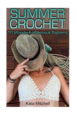 Summer Crochet: 10 Wonderful Swimsuit Patterns: (Crochet Patterns, Crochet Stitches) - Kate Mitchell