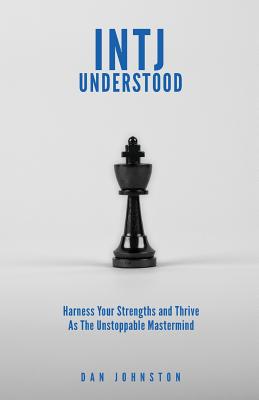 INTJ Understood: Harness your Strengths and Thrive as the Unstoppable Mastermind INTJ - Dan Johnston