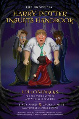 The Unofficial Harry Potter Insults Handbook: 101 Comebacks for the Wicked Wizards and Witches in Your Life - Laura J. Moss