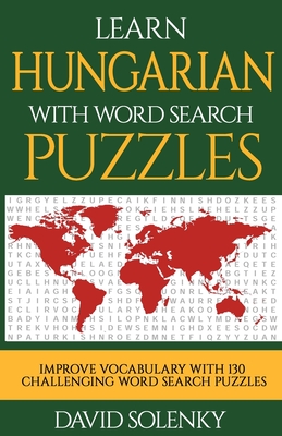 Learn Hungarian with Word Search Puzzles: Learn Hungarian Language Vocabulary with Challenging Word Find Puzzles for All Ages - David Solenky