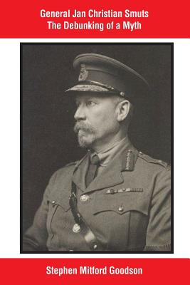 General Jan Christian Smuts The Debunking of a Myth - Stephen Mitford Goodson