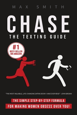 Chase: The Step-By-Step Texting Guide To Attract Jaw Dropping Women: The Ultimate Dating Book For Men - Max Smith