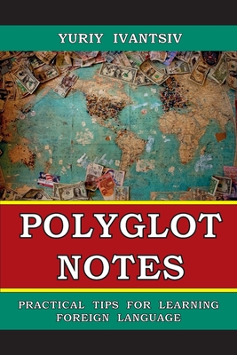 Polyglot Notes: Practical Tips for Learning Foreign Language - Yuriy Ivantsiv