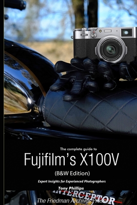 The Complete Guide to Fujifilm's X100V (B&W Edition) - Tony Phillips