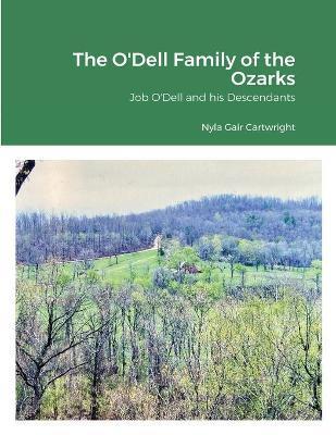 The O'Dell Family of the Ozarks: Job O'Dell and His Descendants - Nyla Gair Cartwright
