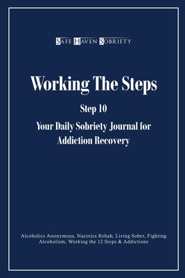 Working the Steps: Step 10 Your daly sobriety journal for Addiction Recovery: Alcoholics Anonymous, Narcotics, Rehab, Living Sober, Fight - Safe Haven Sobriety Journals