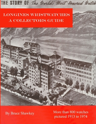 Longines Wristwatches A Collectors Guide - Bruce Shawkey