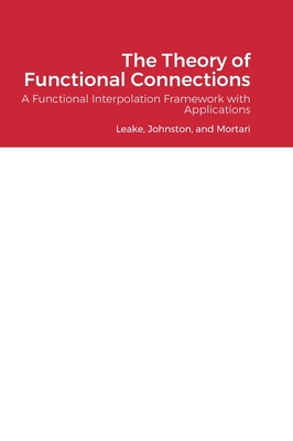 The Theory of Functional Connections: A Functional Interpolation Framework with Applications - Carl Leake