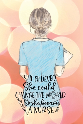 She believed she could change the world so she became a nurse notebook. Gift idea for thankyou and Christmas.: Perfect gift for a graduation nurse or - Yvonne Simpson