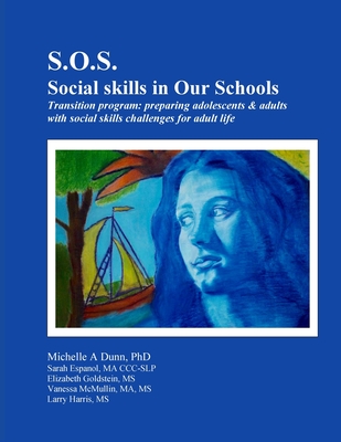 S.O.S.: Social skills in Our Schools Transition program: Preparing adolescents & adults with social skills challenges for adul - Michelle Dunn