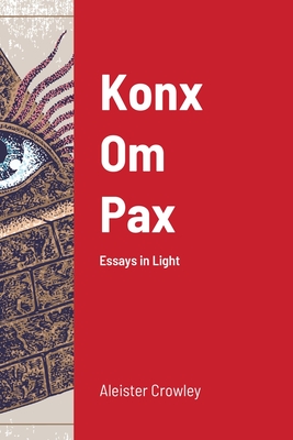 Konx Om Pax: Essays in Light - Aleister Crowley