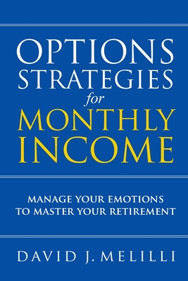 Options Strategies For Monthly Income: Manage Your Emotions to Master Your Retirement - David Melilli