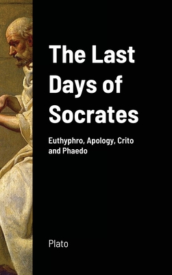 The Last Days of Socrates: Euthyphro, Apology, Crito and Phaedo - Plato