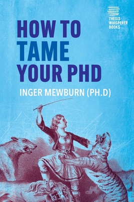 How to Tame your PhD: (second edition) - Inger Mewburn