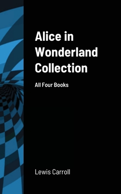 Alice in Wonderland Collection: All Four Books - Lewis Carroll