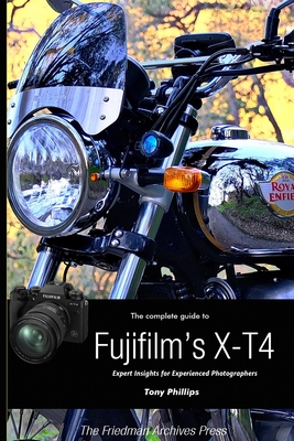 The Complete Guide to Fujifilm's X-T4 (B&W Edition) - Tony Phillips