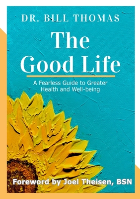 Coperta cărții 'The Good Life: A Fearless Guide to Greater Health and Well-being - Bill Thomas'
