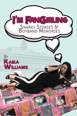 I'm Fangirling: Snarky Stories & Boyband Memories - Kaira Williams