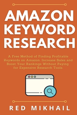 Amazon Keyword Research: A Free Method of Finding Profitable Keywords on Amazon. Increase Sales and Boost Your Rankings Without Paying for Expe - Red Mikhail