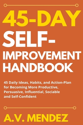 Coperta cărții '45 Day Self-Improvement Handbook: 45 Daily Ideas, Habits, and Action-Plan for Becoming More Productive, Persuasive,'