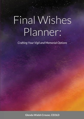 Final Wishes Planner: Crafting your vigil and memorial options - Glenda Walsh Crouse