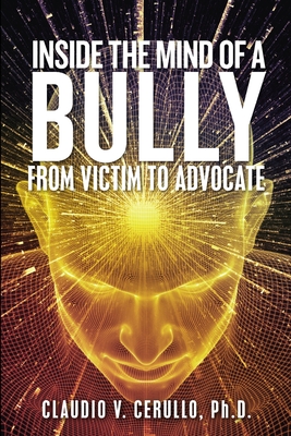 Inside the Mind of a Bully - Claudio V. Cerullo
