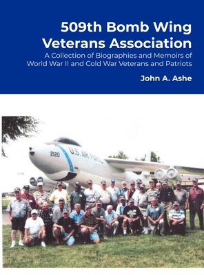 509th Bomb Wing Veterans Association: A Collection of Biographies and Memoirs of World War II and Cold War Veterans and Patriots - Cmsgt Usaf (retired) Ashe