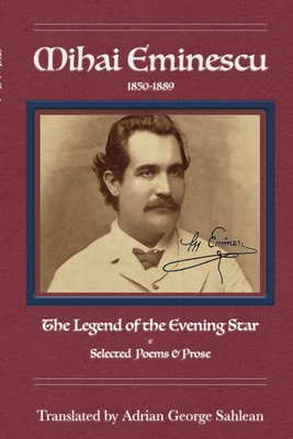 Mihai Eminescu: Legend of the Evening Star & Selected Poems & Prose - Adrian George Sahlean