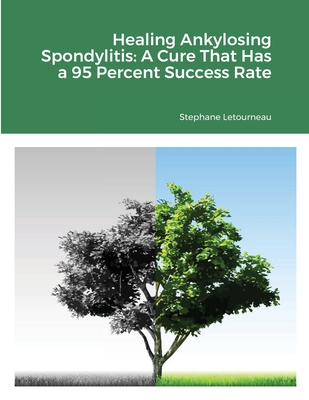 Healing Ankylosing Spondylitis: A Cure That Has a 95 Percent Success Rate - Stephane Letourneau