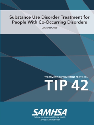 Substance Use Disorder Treatment for People With Co-Occurring Disorders (Treatment Improvement Protocol) TIP 42 (Updated March 2020) - Department Of Health And Human Services