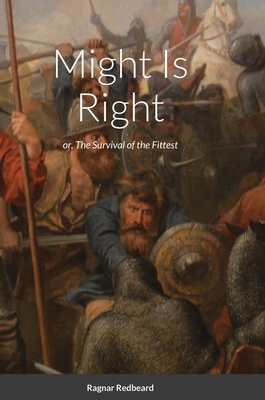 Might Is Right by Ragnar Redbeard: Survival of the Fittest - Ragnar Redbeard