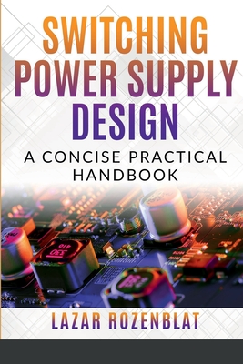 Switching Power Supply Design: A Concise Practical Handbook - Lazar Rozenblat