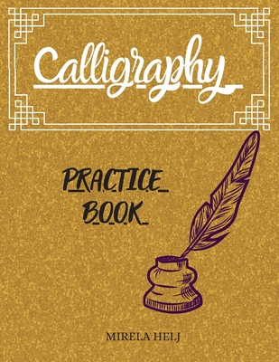 Calligraphy Practice Book: Amazing Lettering Practice Paper Learn Hand Lettering, Lettering and Modern Calligraphy, Hand Lettering Notepad! - Mirela Helj