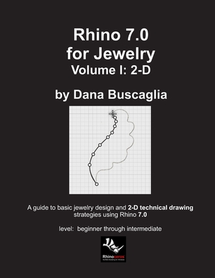 Rhino 7.0 for Jewelry Volume I: 2-D: Intro to Rhino. Basic Rhino Commands. 2-Dimensional Drawing Tutorials. - Dana Buscaglia